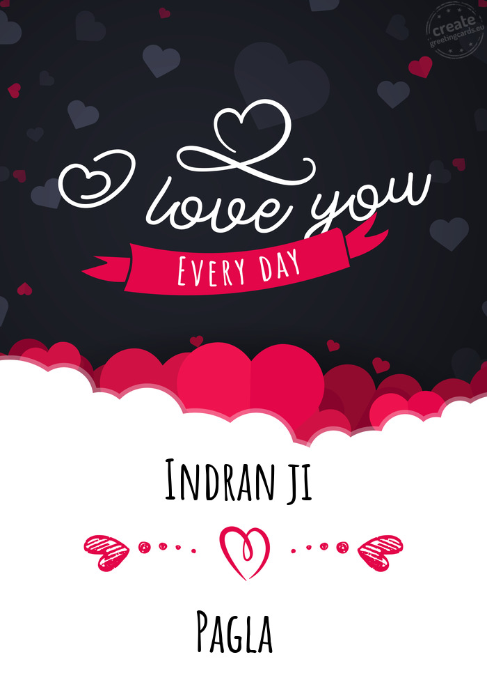 Indran ji I love you every day Pagla
