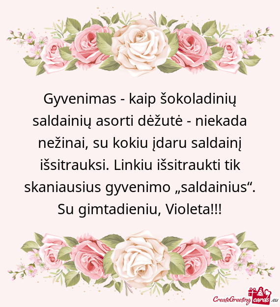 Inį išsitrauksi. Linkiu išsitraukti tik skaniausius gyvenimo „saldainius“. Su gimtadieniu, Vi