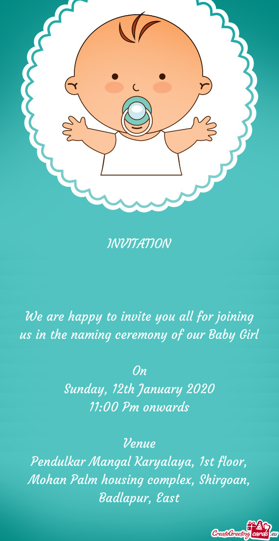 INVITATION
 
 
 
 We are happy to invite you all for joining us in the naming ceremony of our Baby G