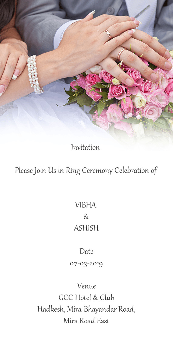 Invitation 
 
 Please Join Us in Ring Ceremony Celebration of
 
 
 VIBHA 
 &
 ASHISH
 
 Date
 07-03