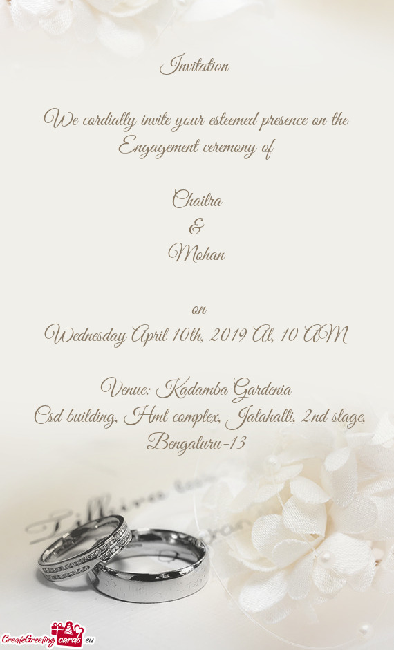 Invitation 
 
 We cordially invite your esteemed presence on the Engagement ceremony of
 
 Chaitra