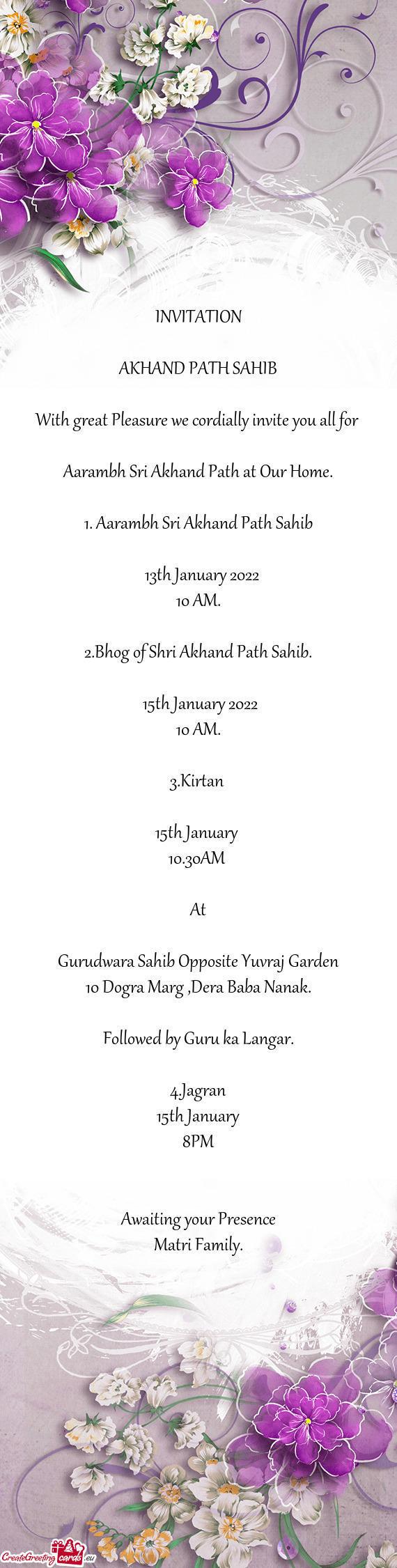 INVITATION
 
 AKHAND PATH SAHIB
 
 With great Pleasure we cordially invite you all for 
 
 Aarambh
