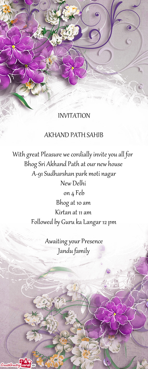 INVITATION
 
 AKHAND PATH SAHIB
 
 With great Pleasure we cordially invite you all for 
 Bhog Sri A