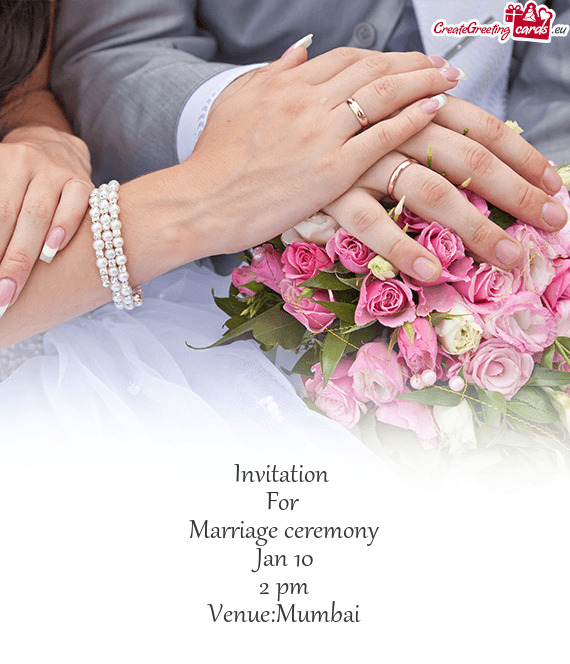 Invitation 
 For 
 Marriage ceremony
 Jan 10
 2 pm
 Venue