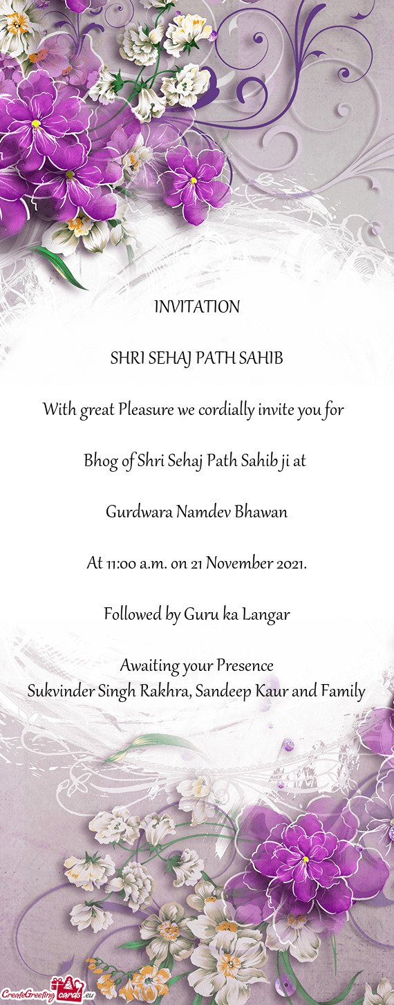INVITATION
 
 SHRI SEHAJ PATH SAHIB
 
 With great Pleasure we cordially invite you for 
 
 Bhog of