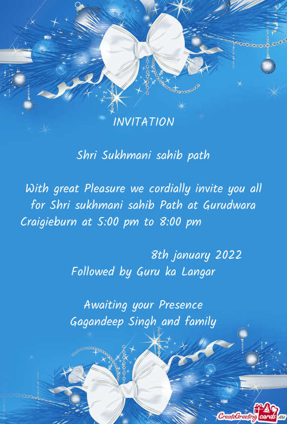INVITATION
 
 Shri Sukhmani sahib path
 
 With great Pleasure we cordially invite you all for Shri s