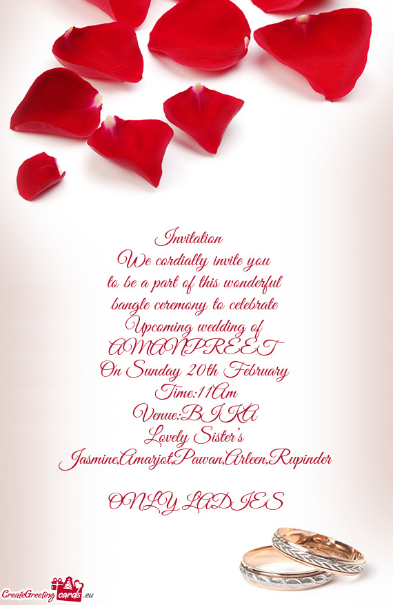 Invitation 
 We cordially invite you 
 to be a part of this wonderful 
 bangle ceremony to celebra