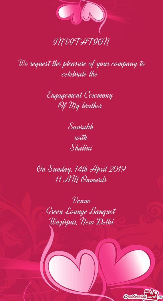 INVITATION
 
 We request the pleasure of your company to celebrate the 
 
 Engagement Ceremony 
 Of