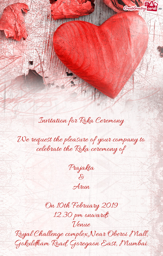 Invitation for Roka Ceremony
 
 We request the pleasure of your company to celebrate the Roka ceremo