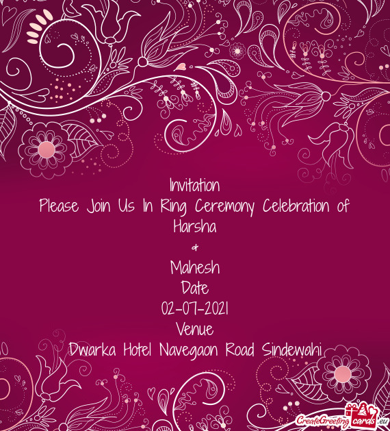 Invitation
 Please Join Us In Ring Ceremony Celebration of
 Harsha
 &
 Mahesh
 Date
 02-07-2021
 Ven
