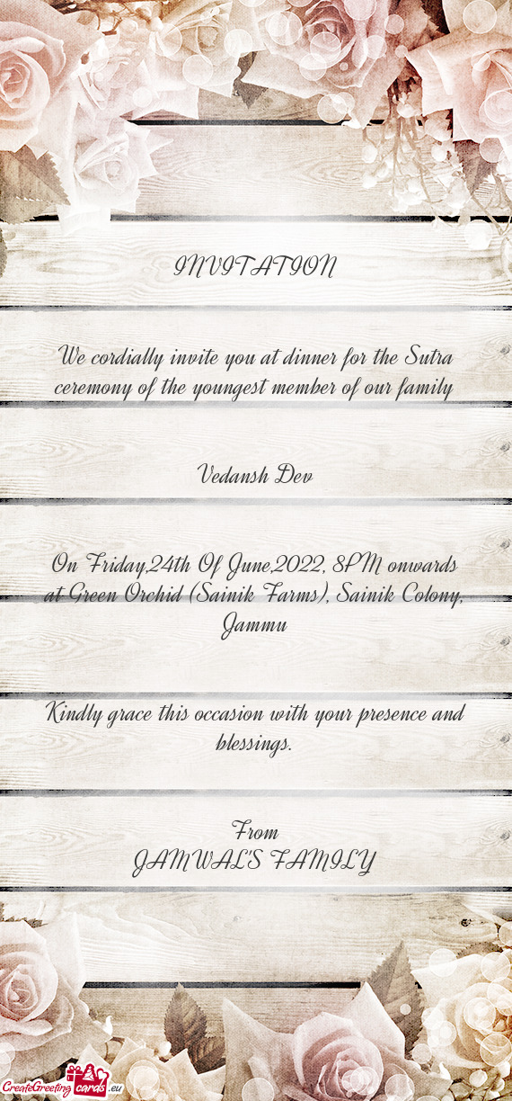 INVITATION  We cordially invite you at dinner for the Sutra ceremony of the youngest member of o