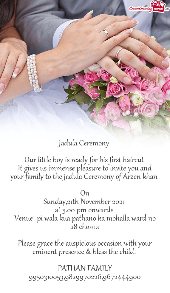 Invite you and your family to the jadula Ceremony of Arzen khan 
 
 On
 Sunday