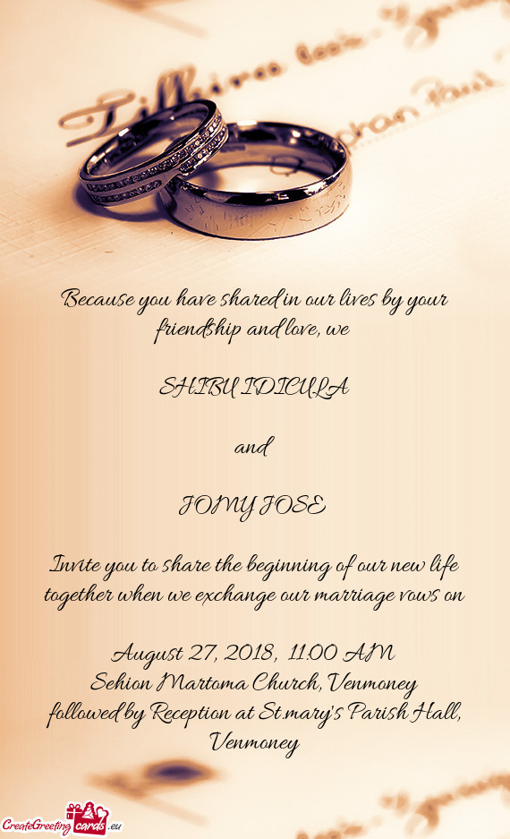 Invite you to share the beginning of our new life together when we exchange our marriage vows on
