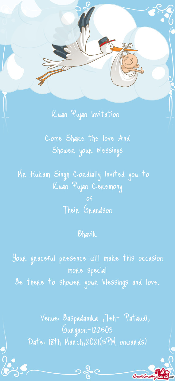 Invited you to 
 Kuan Pujan Ceremony
 of
 Their Grandson
 
 Bhavik
 
 Your graceful presence will