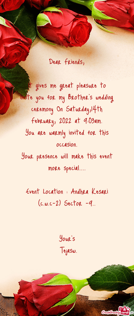 It gives me great pleasure to invite you for my Brother’s wedding ceremony On Saturday,14th Februa