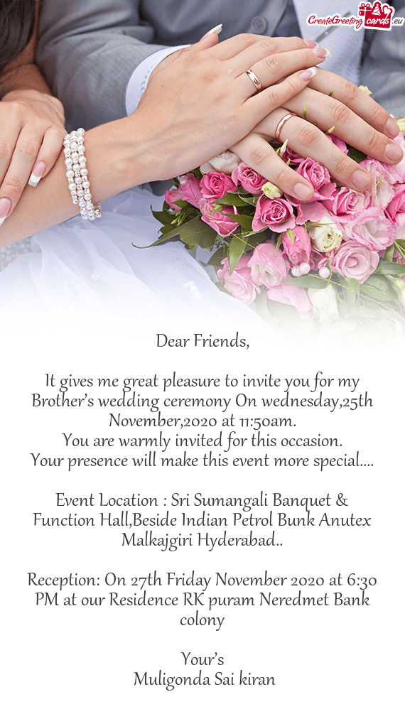 It gives me great pleasure to invite you for my Brother’s wedding ceremony On wednesday,25th Novem