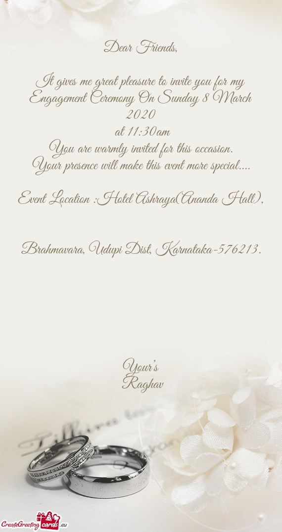 It gives me great pleasure to invite you for my Engagement Ceremony On Sunday 8 March 2020