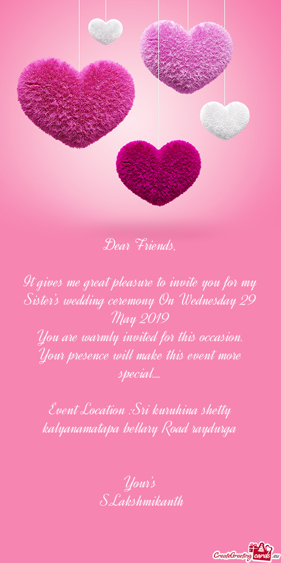 It gives me great pleasure to invite you for my Sister’s wedding ceremony On Wednesday 29 May 2019