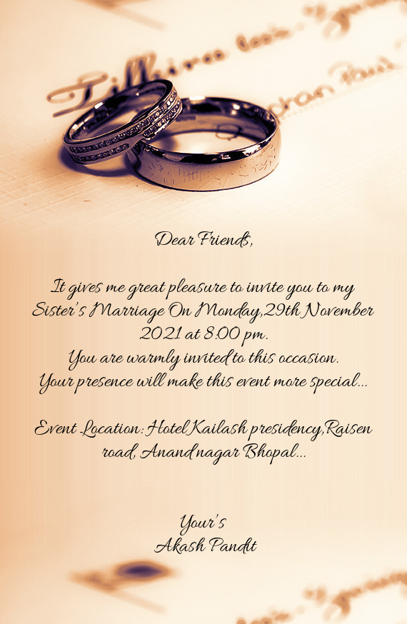 It gives me great pleasure to invite you to my Sister’s Marriage On Monday,29th November 2021 at 8