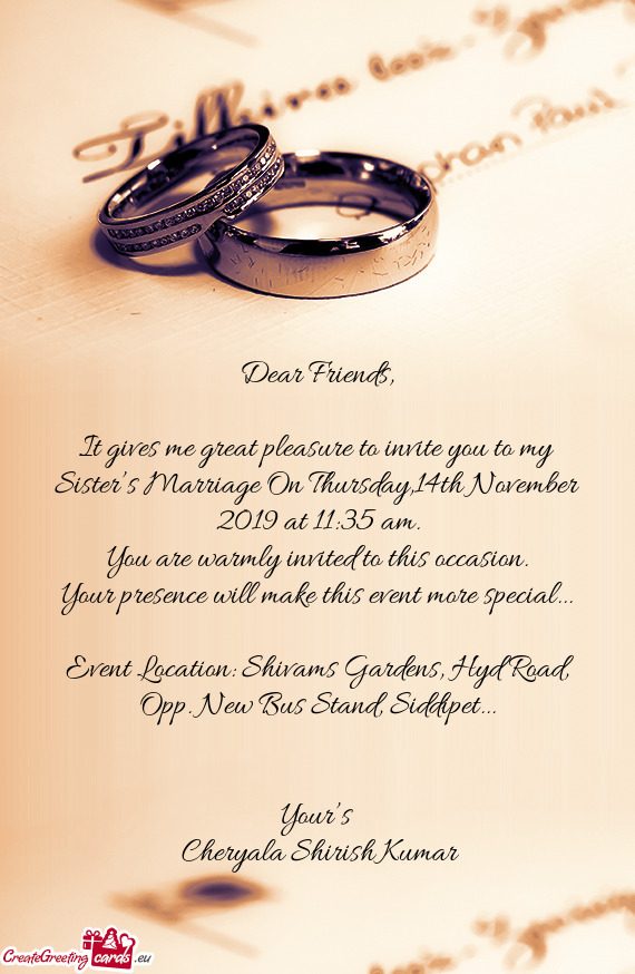 It gives me great pleasure to invite you to my Sister’s Marriage On Thursday,14th November 2019 at