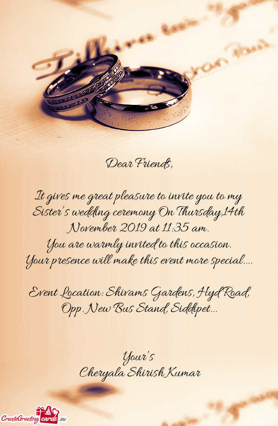 It gives me great pleasure to invite you to my Sister’s wedding ceremony On Thursday,14th November