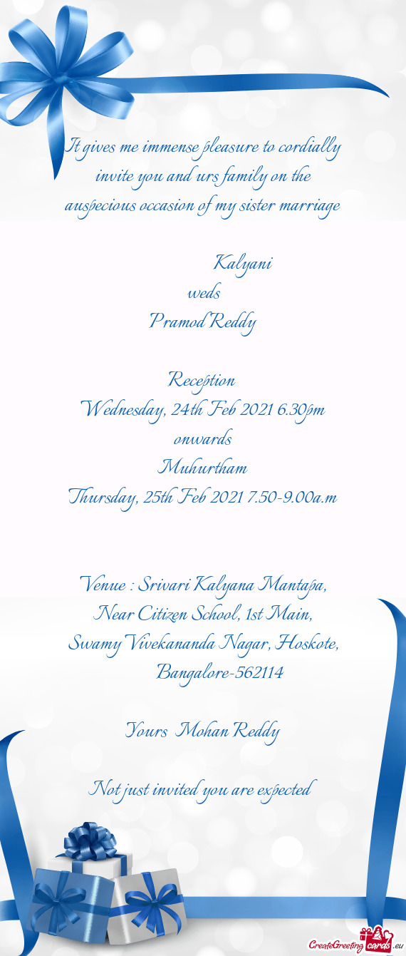 It gives me immense pleasure to cordially invite you and urs family on the auspecious occasion of my