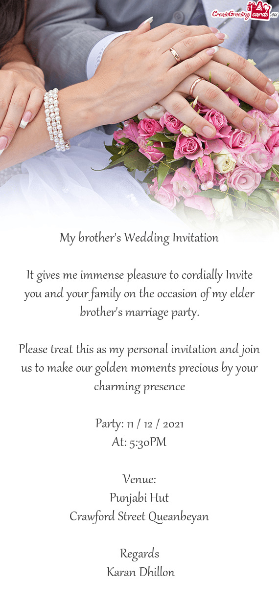 It gives me immense pleasure to cordially Invite you and your family on the occasion of my elder bro