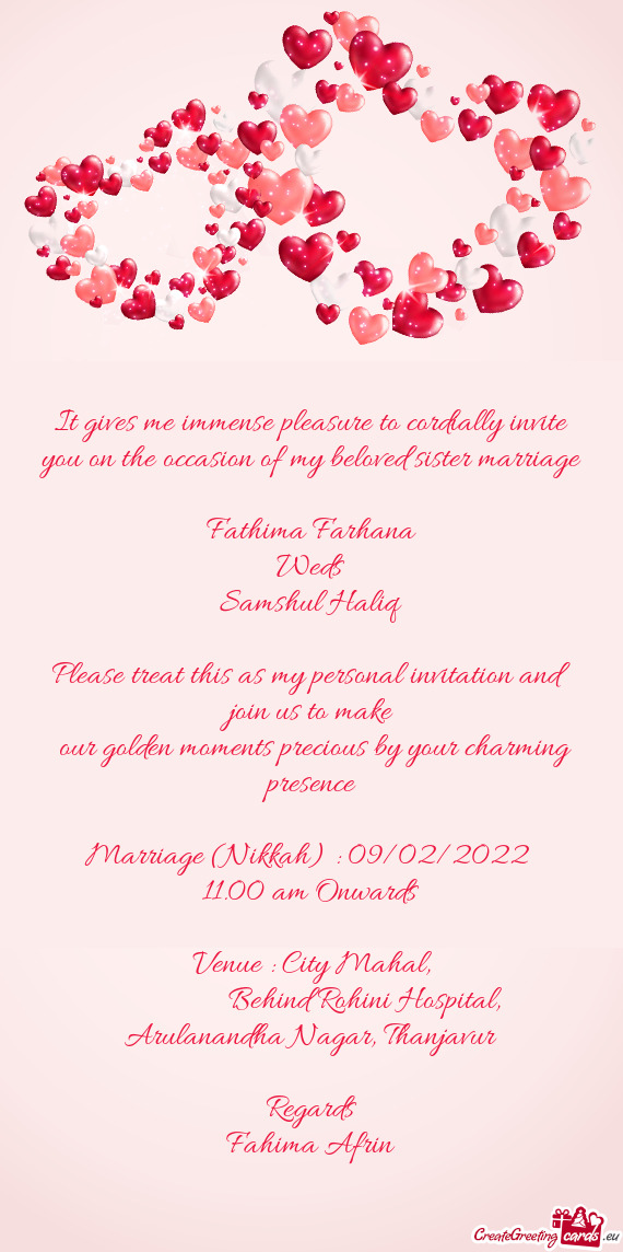 It gives me immense pleasure to cordially invite you on the occasion of my beloved sister marriage