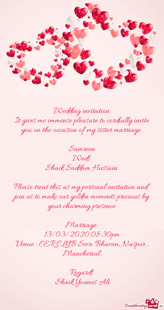 It gives me immense pleasure to cordially invite you on the occasion of my sister marriage