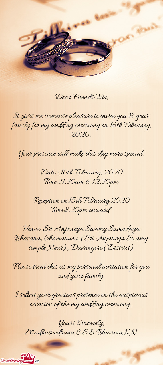 It gives me immense pleasure to invite you & your family for my wedding ceremony on 16th February, 2