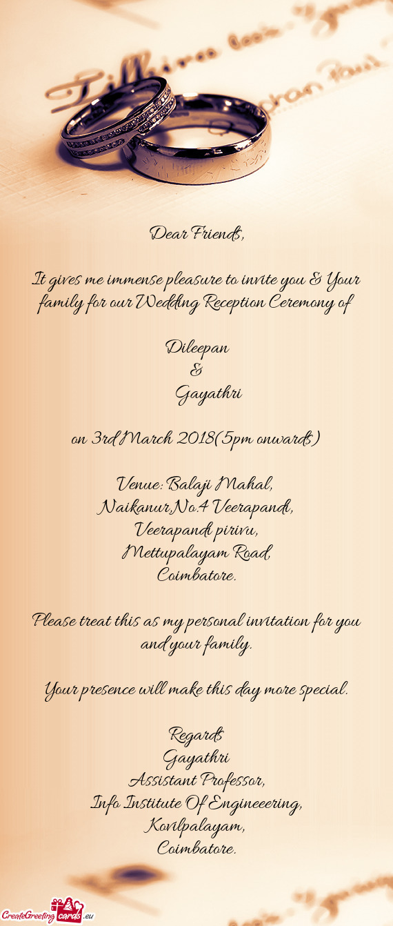 It gives me immense pleasure to invite you & Your family for our Wedding Reception Ceremony of