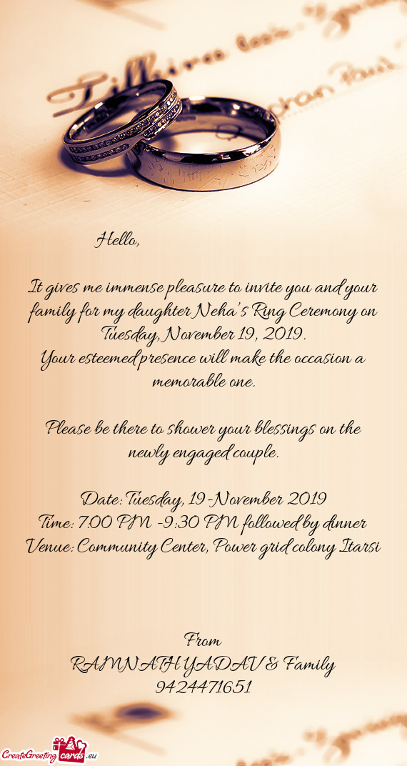 It gives me immense pleasure to invite you and your family for my daughter Neha’s Ring Ceremony on