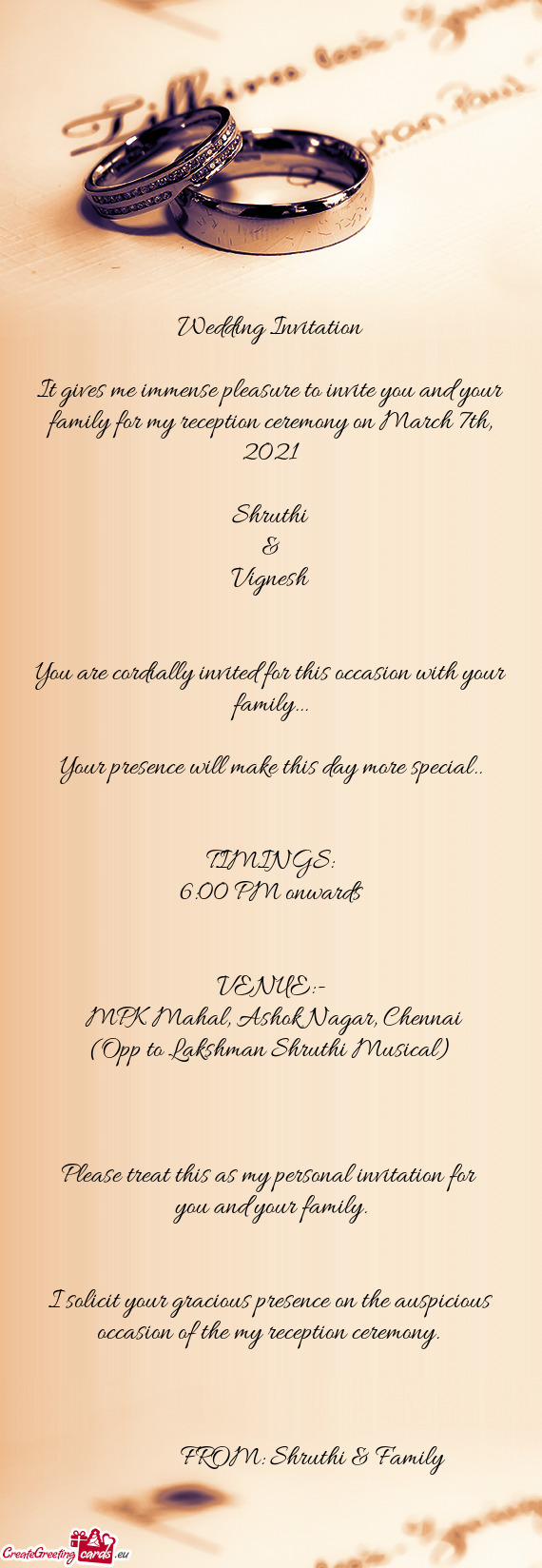 It gives me immense pleasure to invite you and your family for my reception ceremony on March 7th, 2
