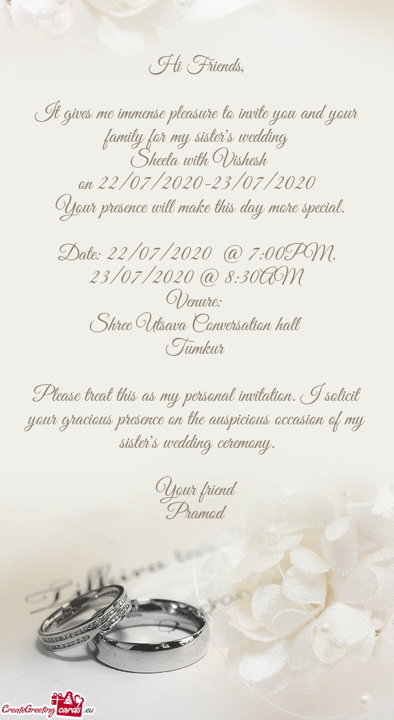 It gives me immense pleasure to invite you and your family for my sister