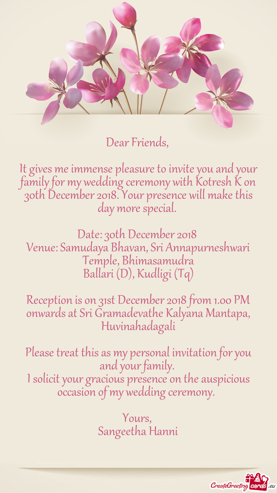 It gives me immense pleasure to invite you and your family for my wedding ceremony with Kotresh