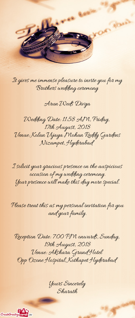 It gives me immense pleasure to invite you for my Brothers wedding ceremony