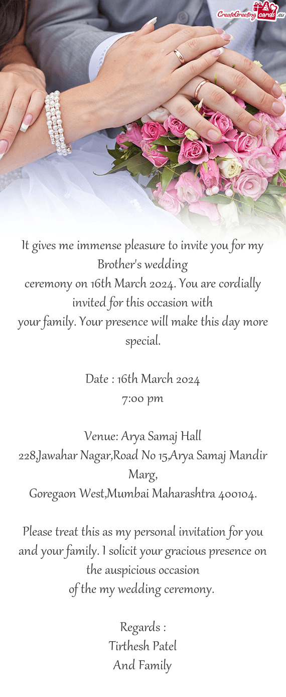 It gives me immense pleasure to invite you for my Brother
