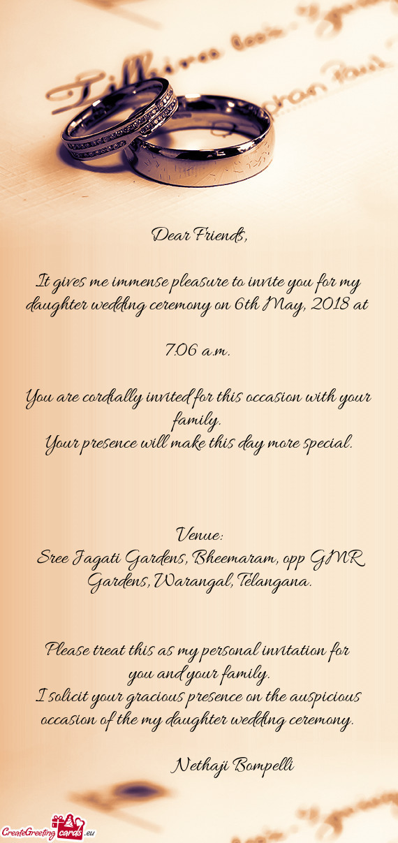 It gives me immense pleasure to invite you for my daughter wedding ceremony on 6th May, 2018 at 7