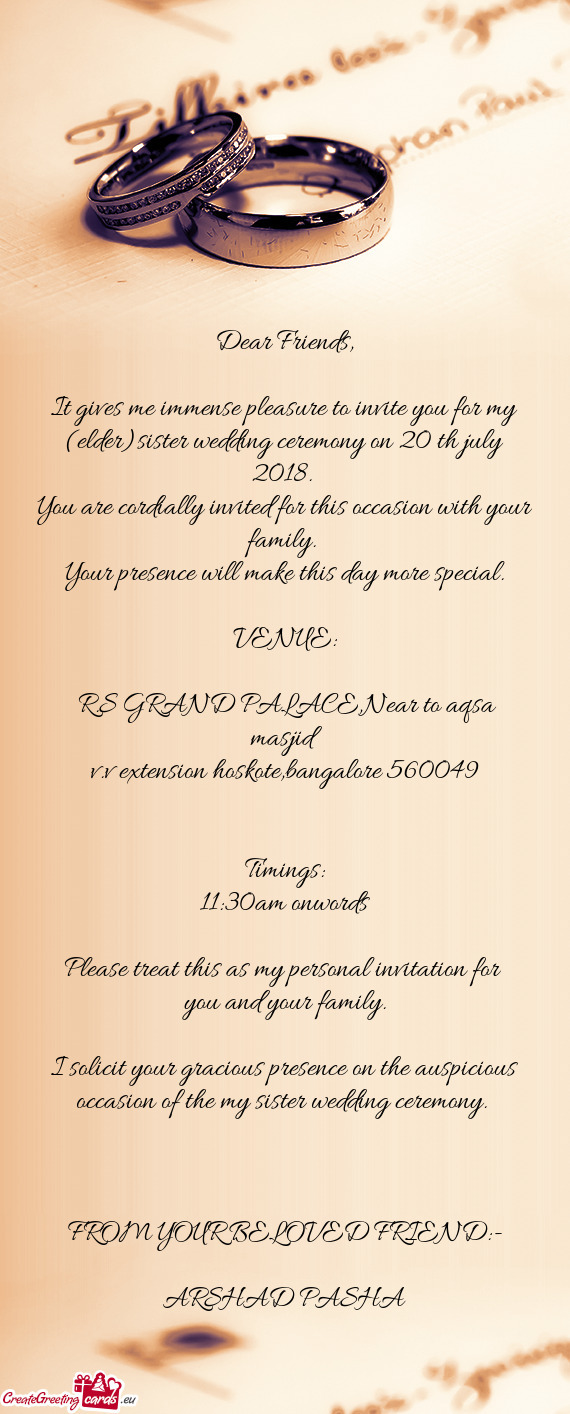 It gives me immense pleasure to invite you for my (elder)sister wedding ceremony on 20 th july 2018