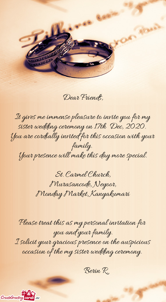 It gives me immense pleasure to invite you for my sister wedding ceremony on 17th Dec, 2020