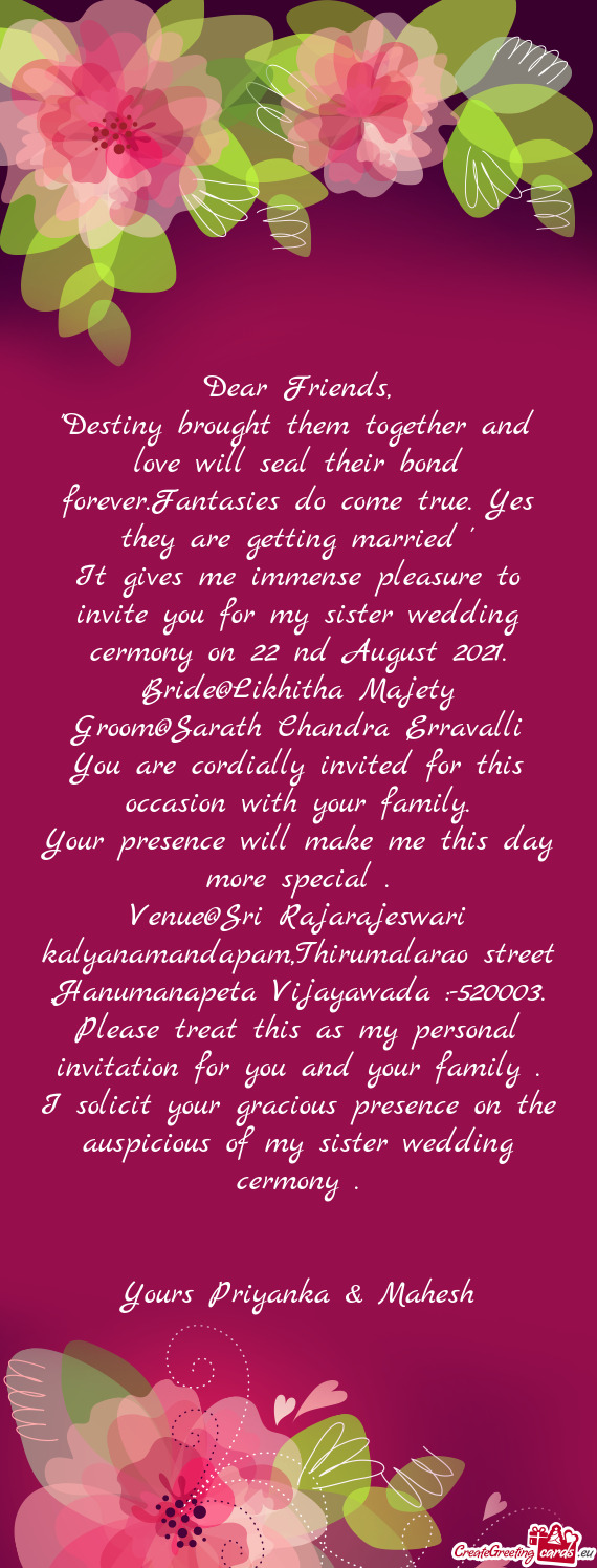 It gives me immense pleasure to invite you for my sister wedding cermony on 22 nd August 2021