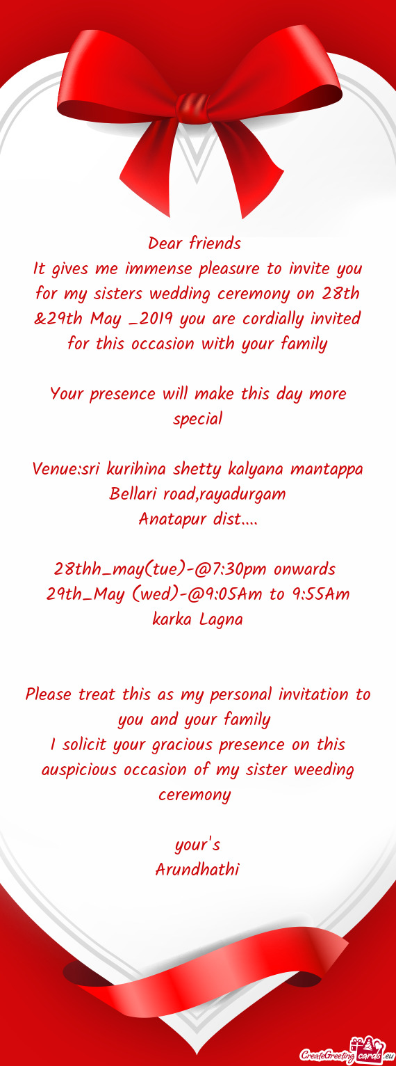 It gives me immense pleasure to invite you for my sisters wedding ceremony on 28th &29th May _2019 y