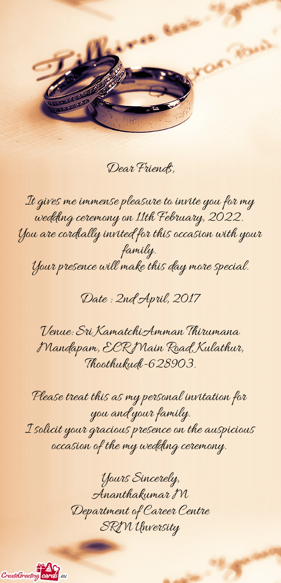 It gives me immense pleasure to invite you for my wedding ceremony on 11th February, 2022
