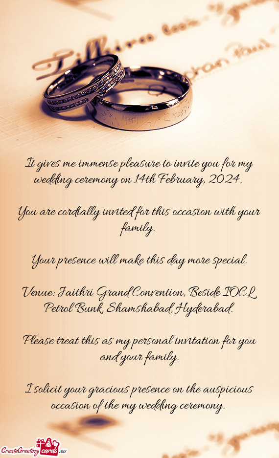 It gives me immense pleasure to invite you for my wedding ceremony on 14th February, 2024