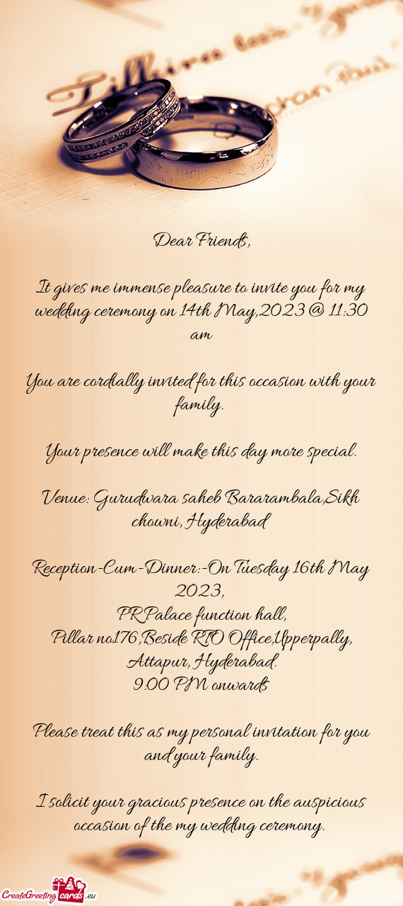 It gives me immense pleasure to invite you for my wedding ceremony on 14th May,2023 @ 11:30 am