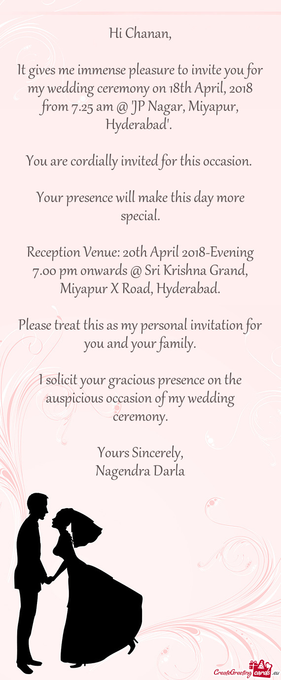 It gives me immense pleasure to invite you for my wedding ceremony on 18th April, 2018 from 7.25 am