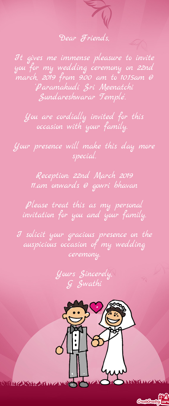 It gives me immense pleasure to invite you for my wedding ceremony on 22nd march