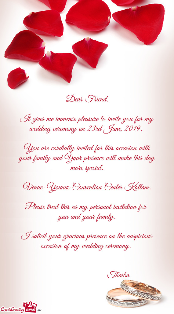 It gives me immense pleasure to invite you for my wedding ceremony on 23rd June, 2019