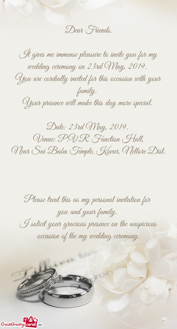 It gives me immense pleasure to invite you for my wedding ceremony on 23rd May, 2019