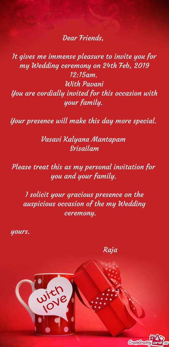 It gives me immense pleasure to invite you for my Wedding ceremony on 24th Feb, 2019 12:15am